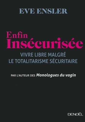 Enfin insécurisée : Vivre libre malgré le totalitarisme sécuritaire - V . (EVE ENSLER)